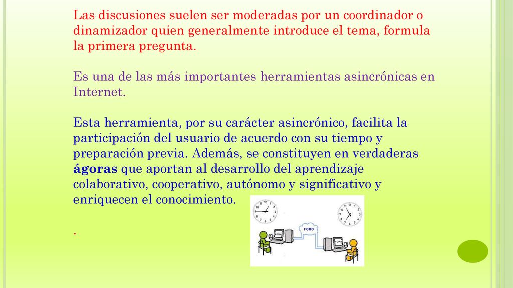 Las discusiones suelen ser moderadas por un coordinador o dinamizador quien generalmente introduce el tema, formula la primera pregunta.