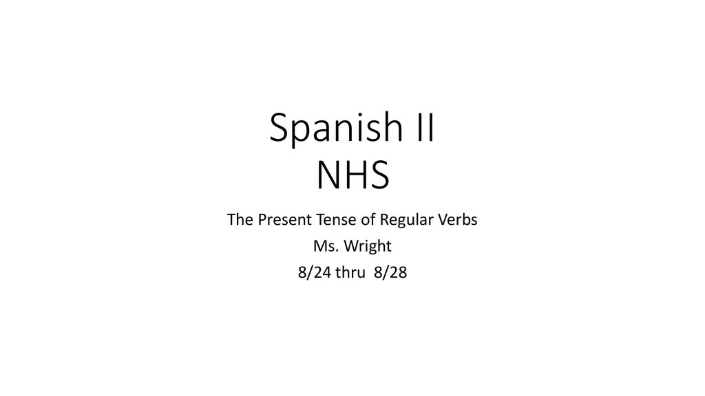 The Present Tense of Regular Verbs Ms. Wright 8/24 thru 8/28