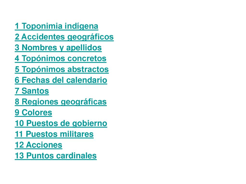 1 Toponimia indígena 2 Accidentes geográficos. 3 Nombres y apellidos. 4 Topónimos concretos. 5 Topónimos abstractos.