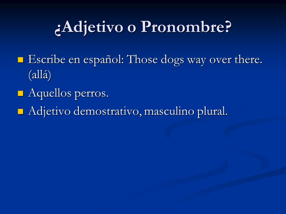 ¿Adjetivo o Pronombre. Escribe en español: Those dogs way over there.