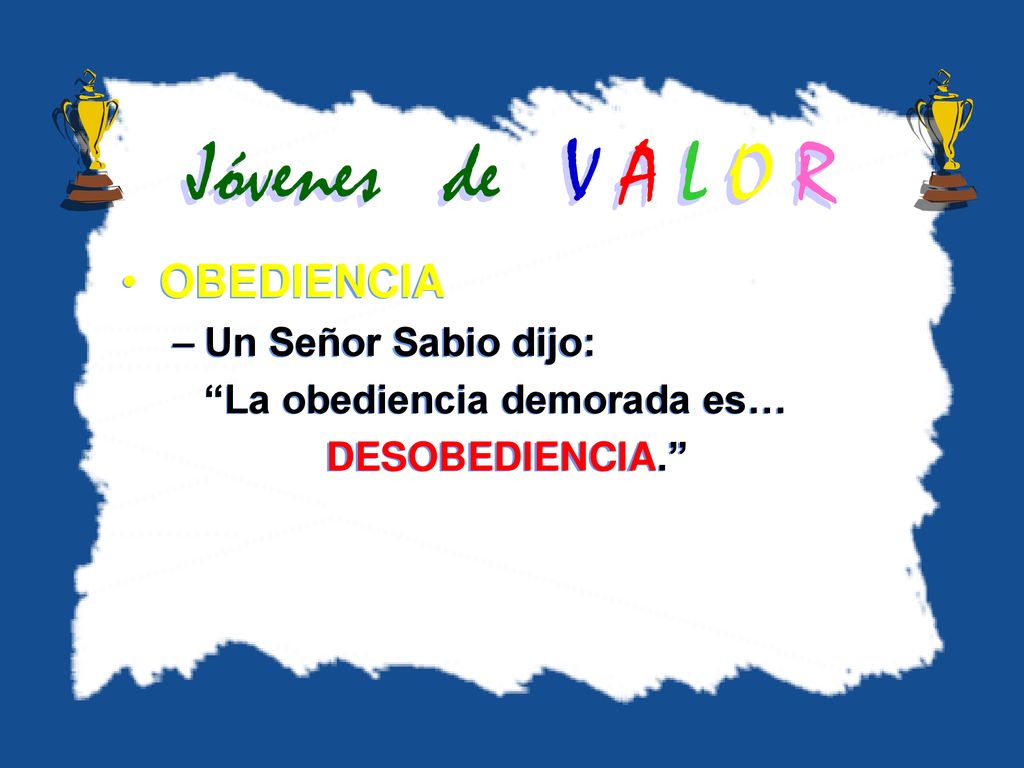 Jóvenes de V A L O R OBEDIENCIA Un Señor Sabio dijo: