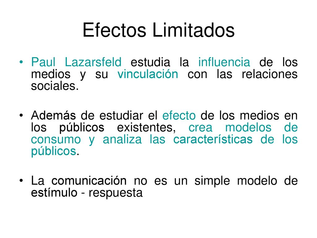 Efectos Limitados Paul Lazarsfeld estudia la influencia de los medios y su vinculación con las relaciones sociales.