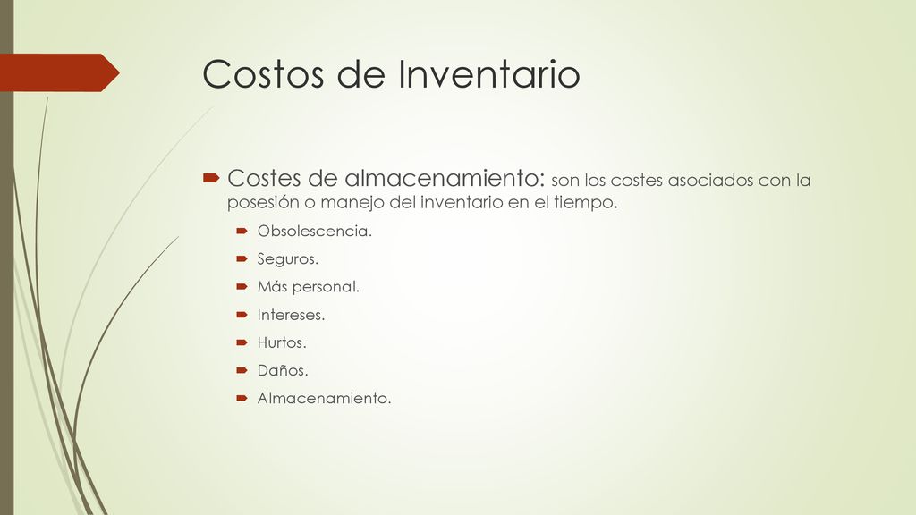 Costos de Inventario Costes de almacenamiento: son los costes asociados con la posesión o manejo del inventario en el tiempo.