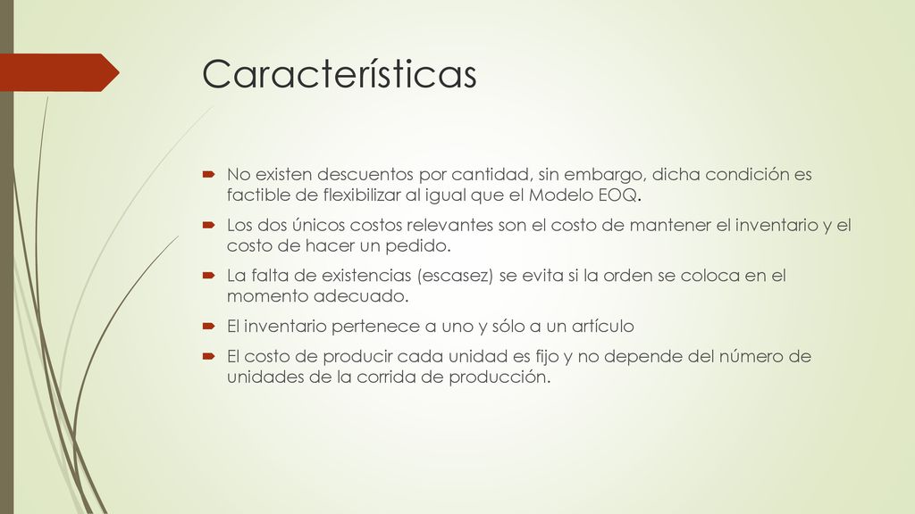 Características No existen descuentos por cantidad, sin embargo, dicha condición es factible de flexibilizar al igual que el Modelo EOQ.