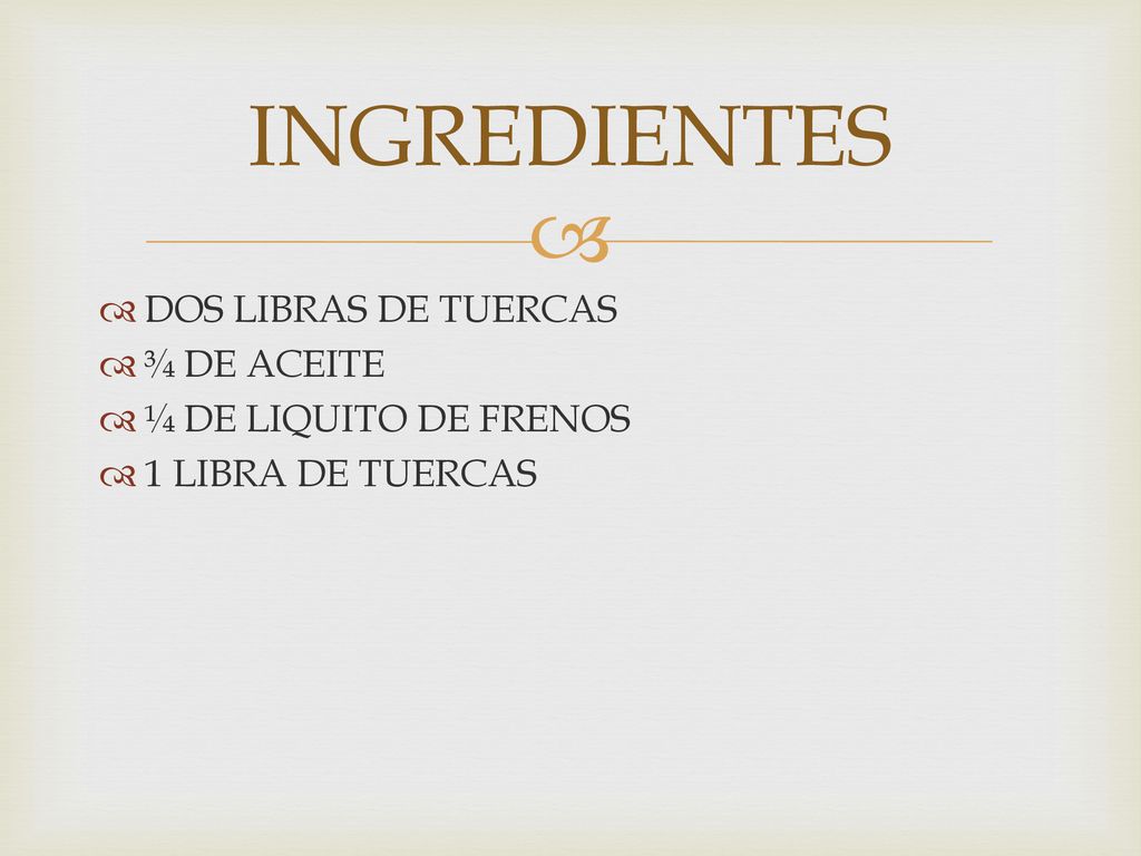INGREDIENTES DOS LIBRAS DE TUERCAS ¾ DE ACEITE ¼ DE LIQUITO DE FRENOS