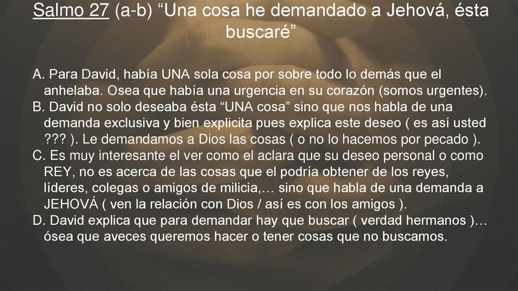 Salmo 27 (a-b) Una cosa he demandado a Jehová, ésta buscaré
