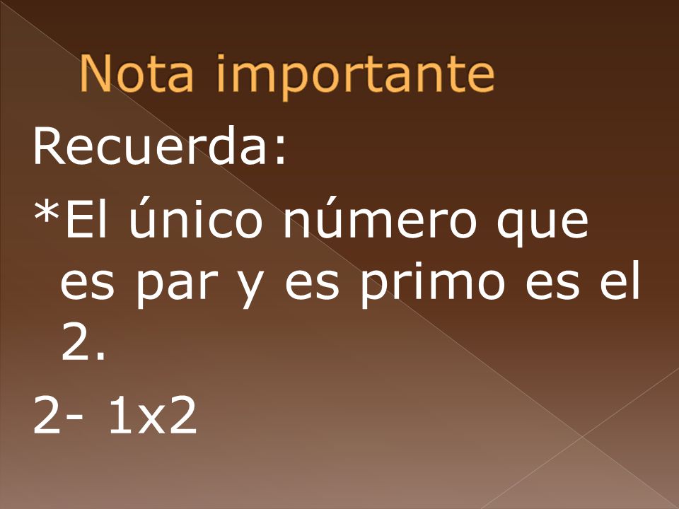 Nota importante Recuerda: *El único número que es par y es primo es el x2