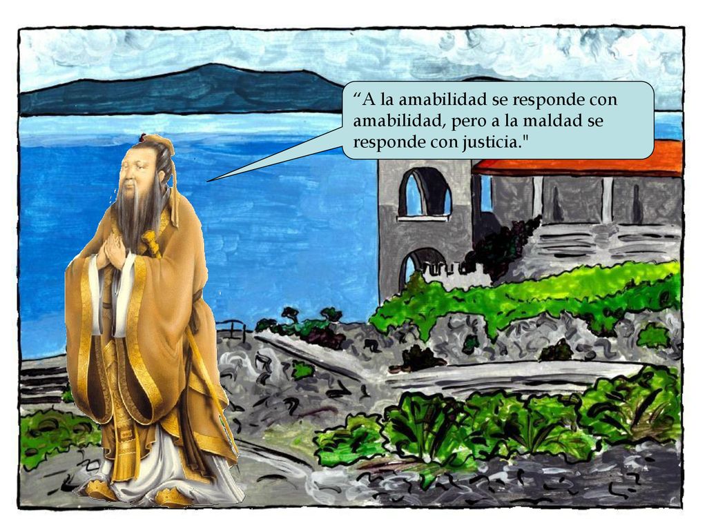 A la amabilidad se responde con amabilidad, pero a la maldad se responde con justicia.