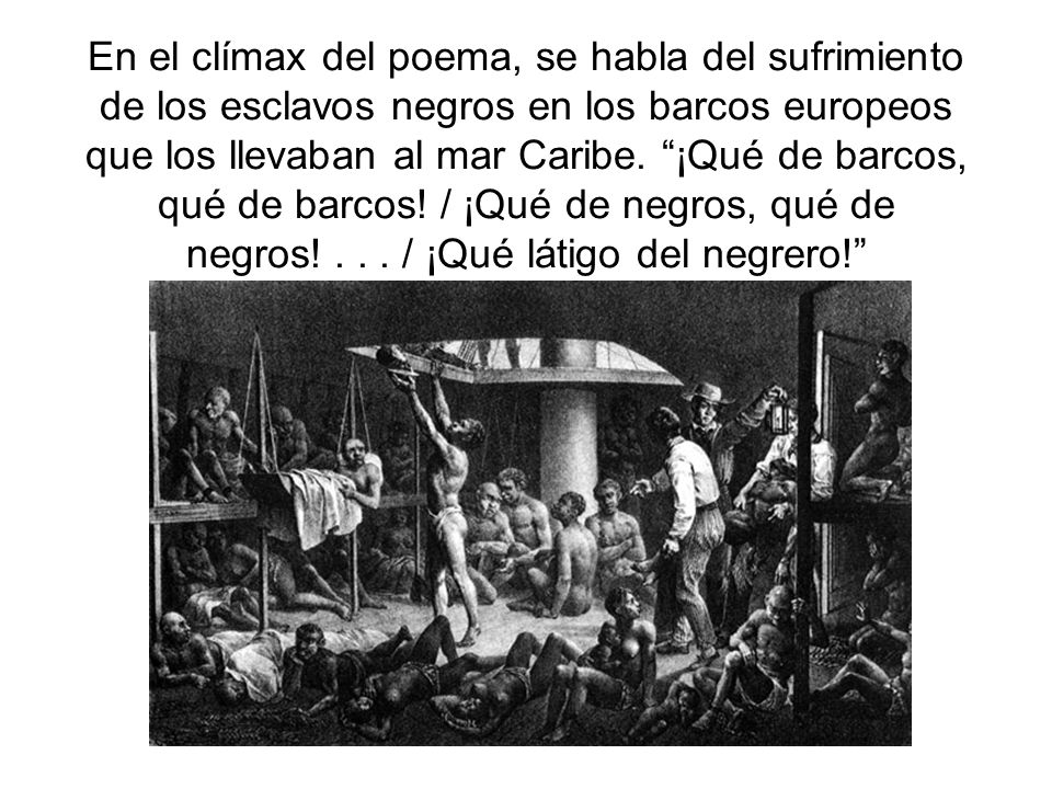 En el clímax del poema, se habla del sufrimiento de los esclavos negros en los barcos europeos que los llevaban al mar Caribe.