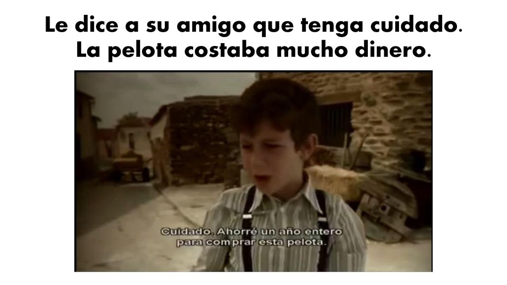 Le dice a su amigo que tenga cuidado. La pelota costaba mucho dinero.
