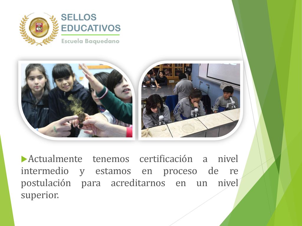 Actualmente tenemos certificación a nivel intermedio y estamos en proceso de re postulación para acreditarnos en un nivel superior.