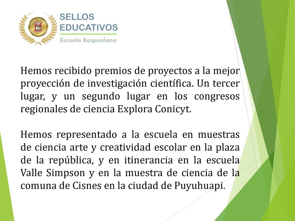 Hemos recibido premios de proyectos a la mejor proyección de investigación científica. Un tercer lugar, y un segundo lugar en los congresos regionales de ciencia Explora Conicyt.