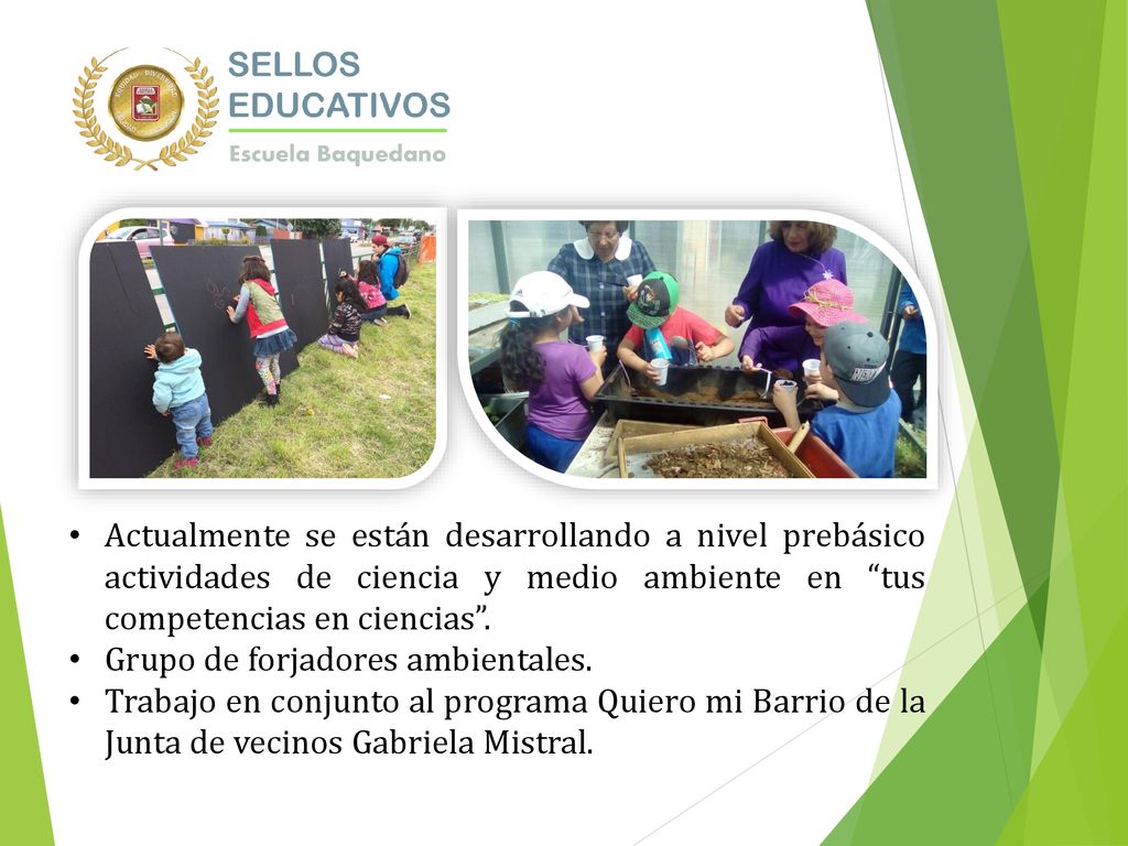 Actualmente se están desarrollando a nivel prebásico actividades de ciencia y medio ambiente en tus competencias en ciencias .