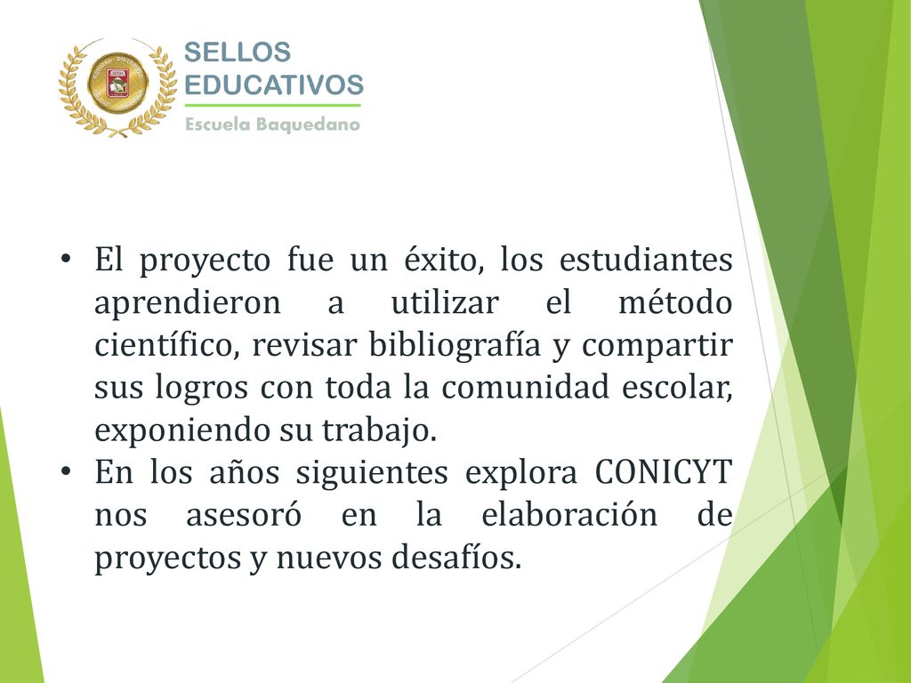 El proyecto fue un éxito, los estudiantes aprendieron a utilizar el método científico, revisar bibliografía y compartir sus logros con toda la comunidad escolar, exponiendo su trabajo.