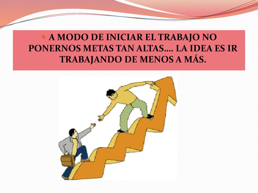 A MODO DE INICIAR EL TRABAJO NO PONERNOS METAS TAN ALTAS…