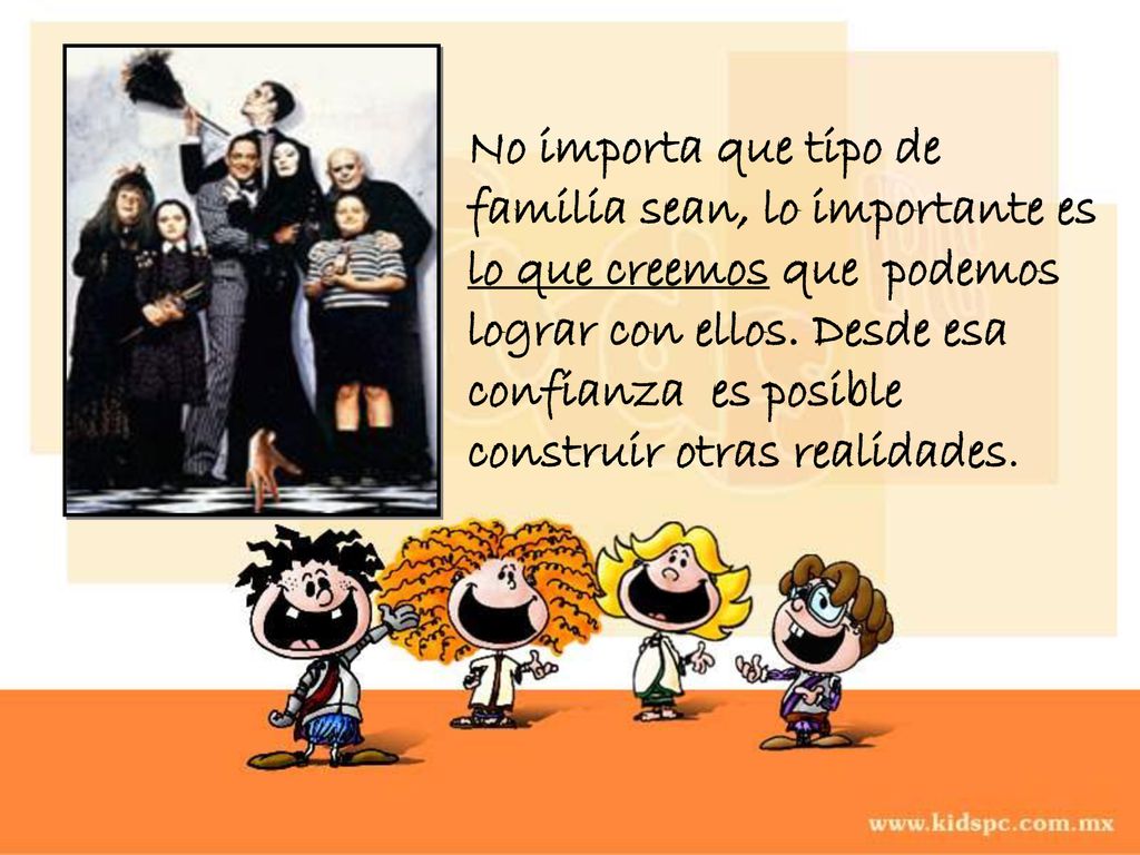 No importa que tipo de familia sean, lo importante es lo que creemos que podemos lograr con ellos.