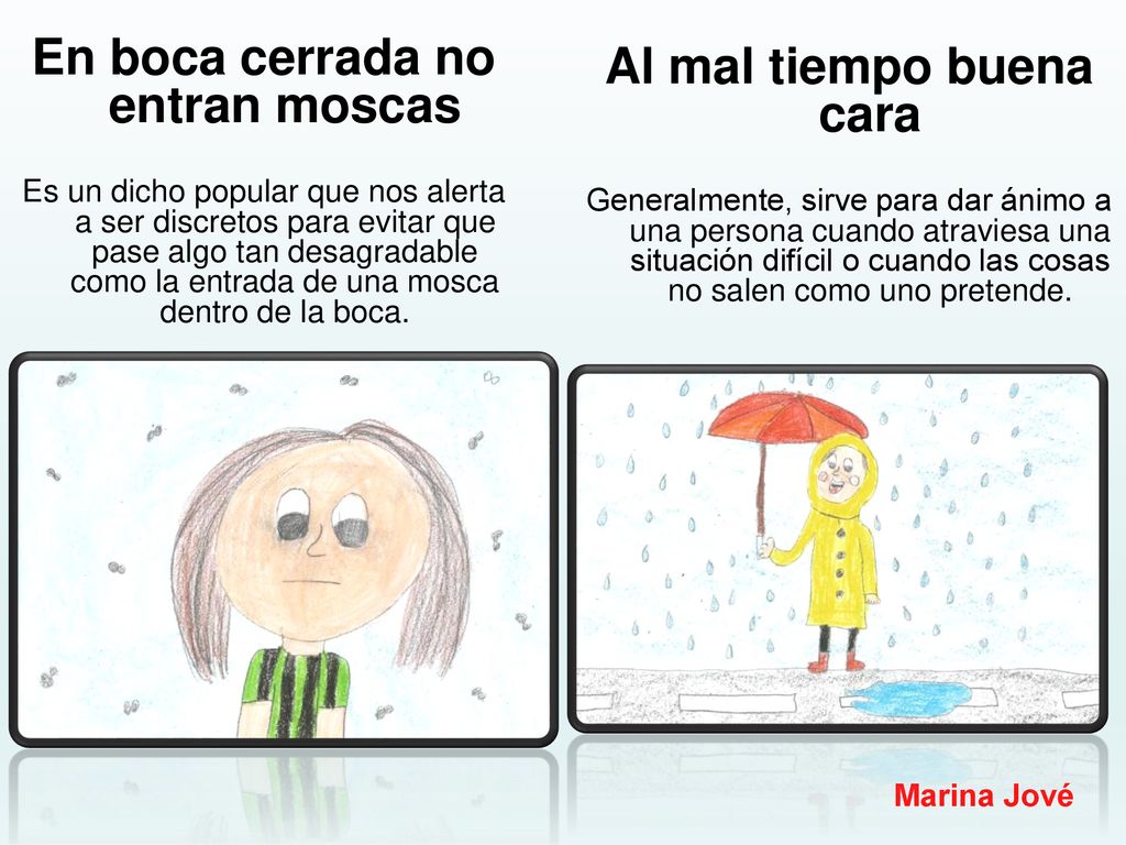 En boca cerrada no entran moscas Al mal tiempo buena cara