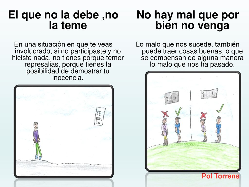 El que no la debe ,no la teme No hay mal que por bien no venga