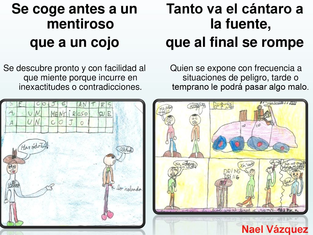Se coge antes a un mentiroso Tanto va el cántaro a la fuente,