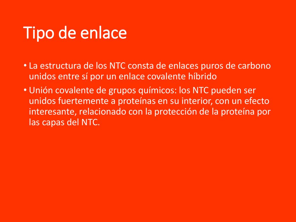 Tipo de enlace La estructura de los NTC consta de enlaces puros de carbono unidos entre sí por un enlace covalente híbrido.