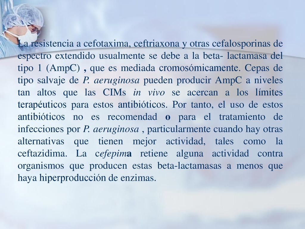 La resistencia a cefotaxima, ceftriaxona y otras cefalosporinas de espectro extendido usualmente se debe a la beta- lactamasa del tipo 1 (AmpC) , que es mediada cromosómicamente.