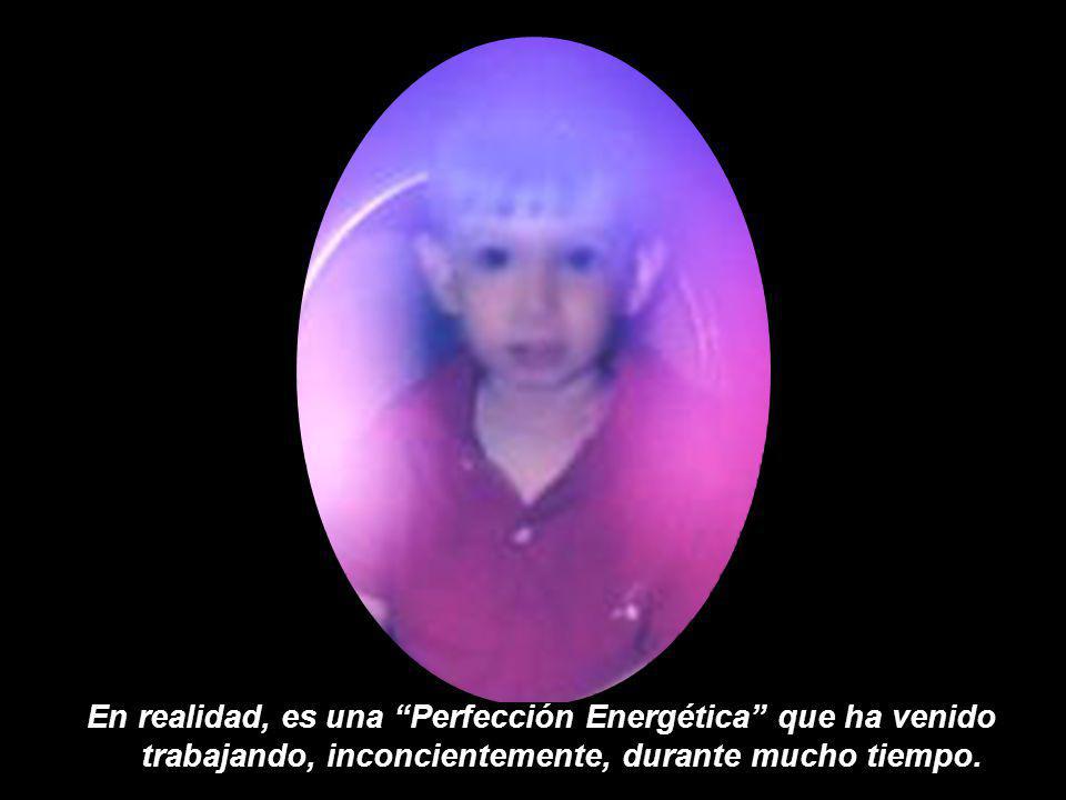 En realidad, es una Perfección Energética que ha venido trabajando, inconcientemente, durante mucho tiempo.