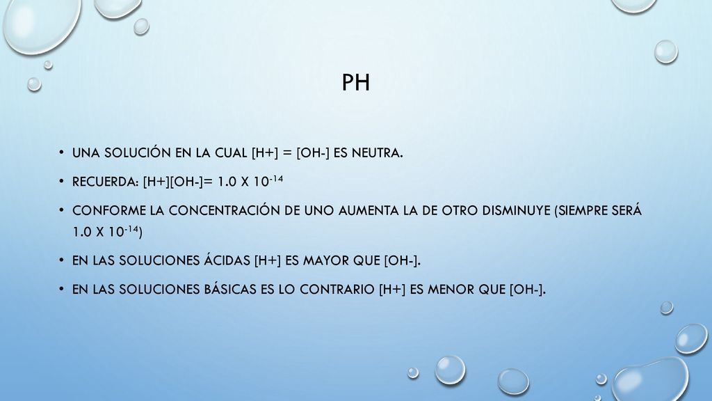 pH Una solución en la cual [H+] = [OH-] es neutra.