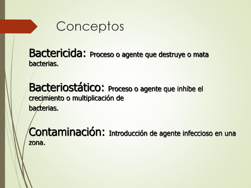 Conceptos Bactericida: Proceso o agente que destruye o mata bacterias.