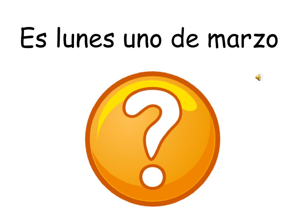 Es lunes uno de marzo Monday 1st March What is the date