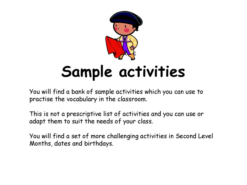 Sample activities You will find a bank of sample activities which you can use to practise the vocabulary in the classroom.