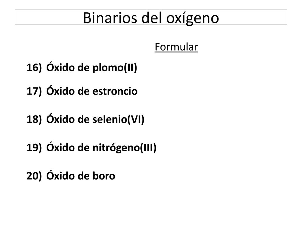 Binarios del oxígeno Formular Óxido de plomo(II) Óxido de estroncio