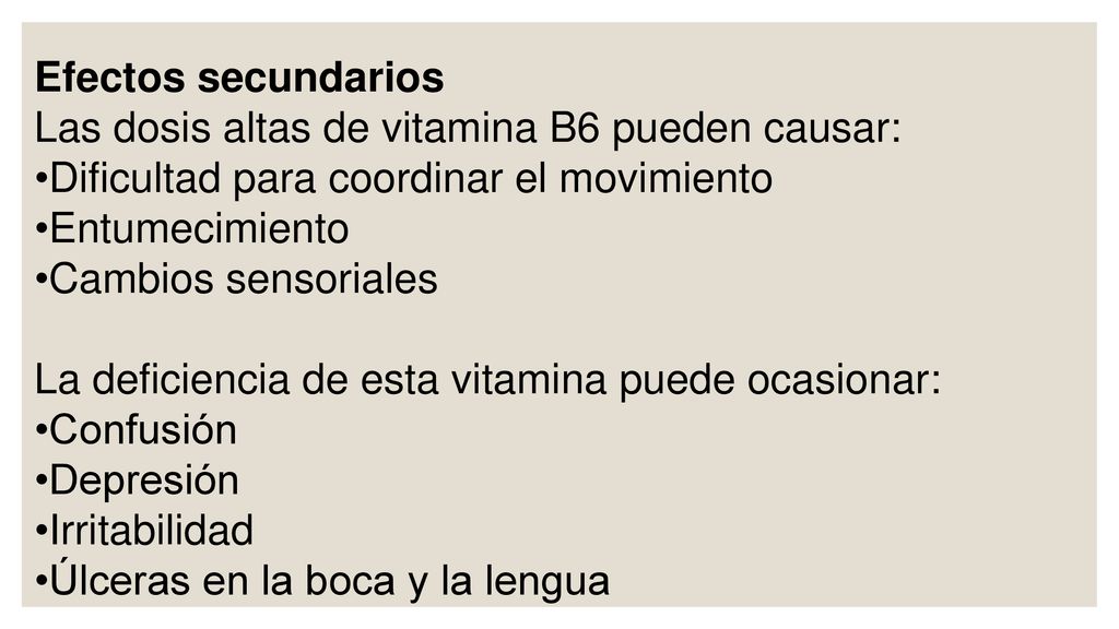 Efectos secundarios Las dosis altas de vitamina B6 pueden causar: Dificultad para coordinar el movimiento.