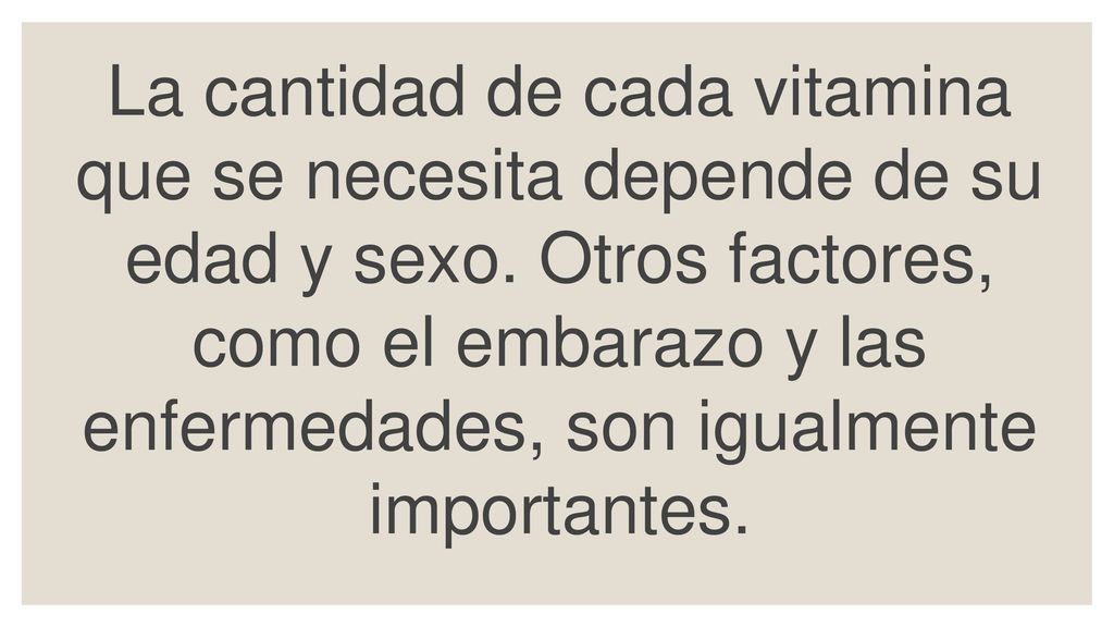 La cantidad de cada vitamina que se necesita depende de su edad y sexo