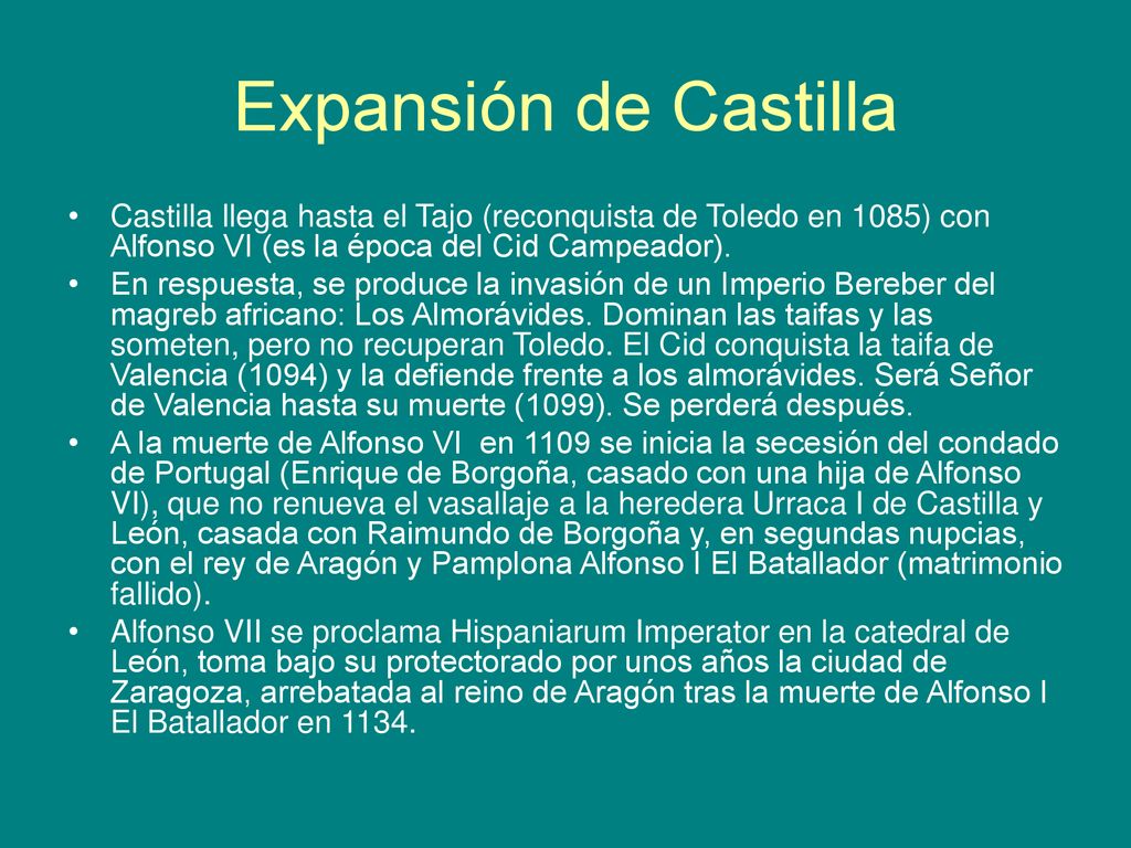 Expansión de Castilla Castilla llega hasta el Tajo (reconquista de Toledo en 1085) con Alfonso VI (es la época del Cid Campeador).