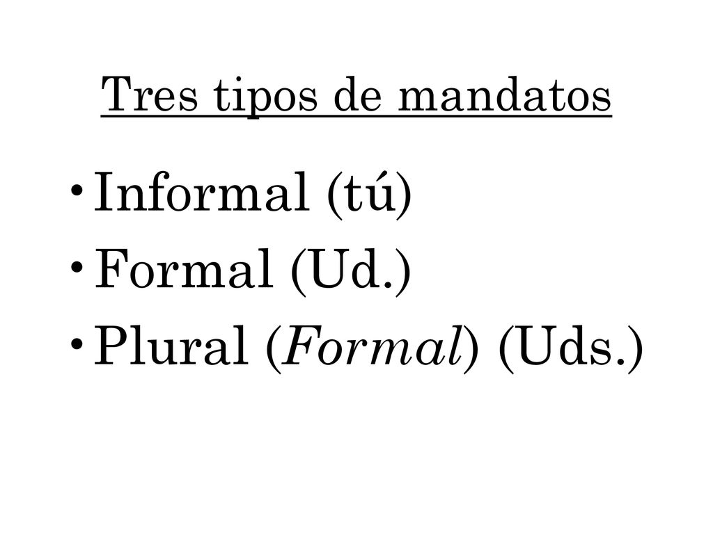 Informal (tú) Formal (Ud.) Plural (Formal) (Uds.)