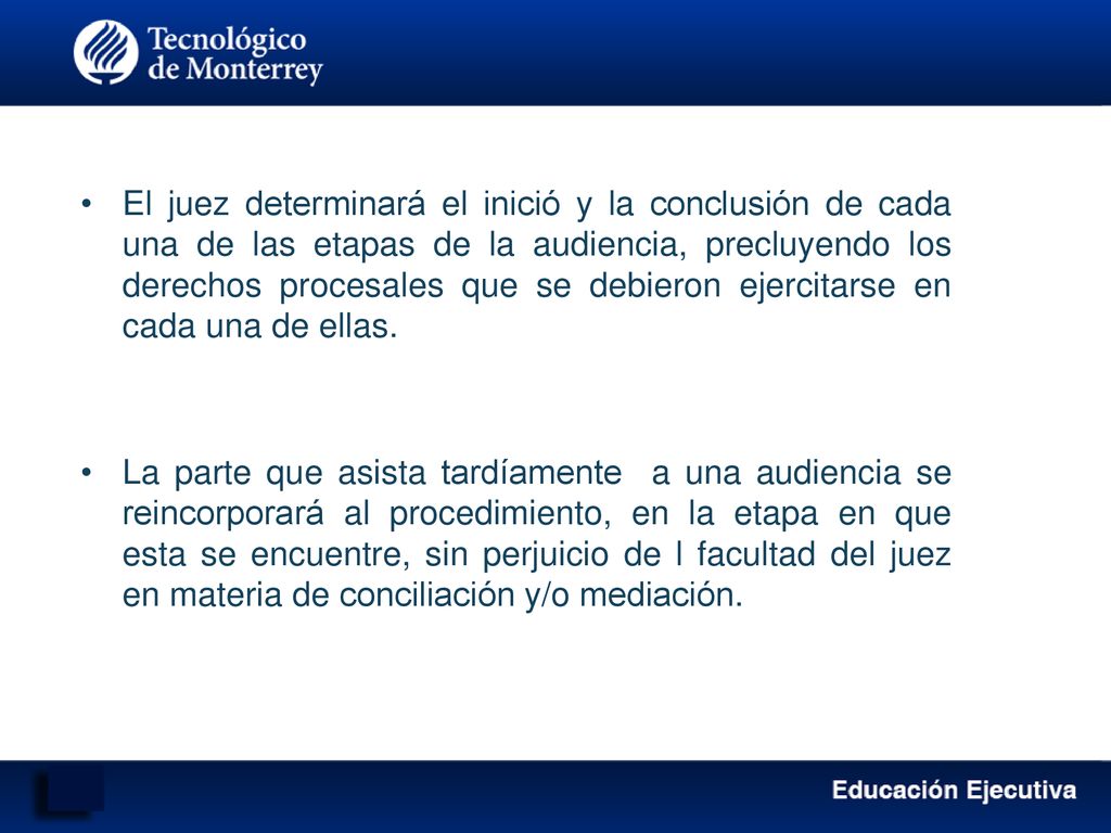 El juez determinará el inició y la conclusión de cada una de las etapas de la audiencia, precluyendo los derechos procesales que se debieron ejercitarse en cada una de ellas.