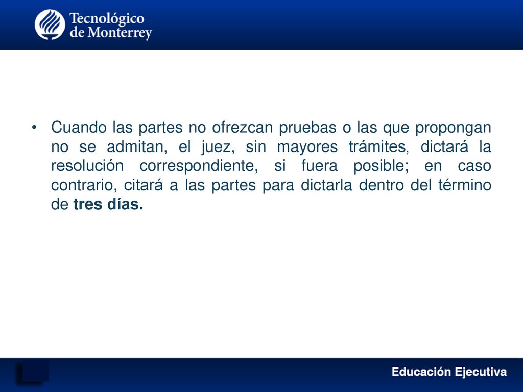 Cuando las partes no ofrezcan pruebas o las que propongan no se admitan, el juez, sin mayores trámites, dictará la resolución correspondiente, si fuera posible; en caso contrario, citará a las partes para dictarla dentro del término de tres días.
