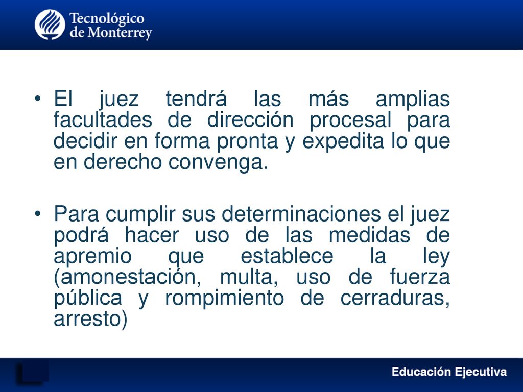 El juez tendrá las más amplias facultades de dirección procesal para decidir en forma pronta y expedita lo que en derecho convenga.