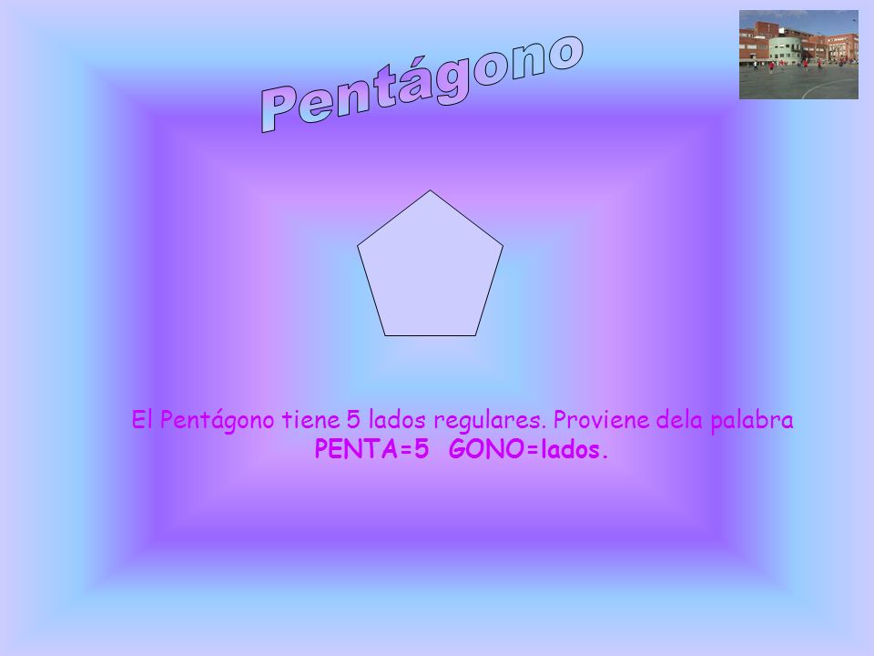 Pentágono El Pentágono tiene 5 lados regulares. Proviene dela palabra PENTA=5 GONO=lados.
