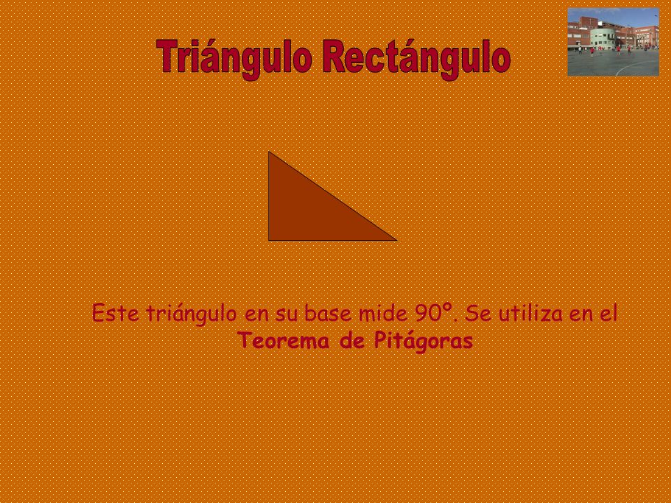 Triángulo Rectángulo Este triángulo en su base mide 90º. Se utiliza en el Teorema de Pitágoras