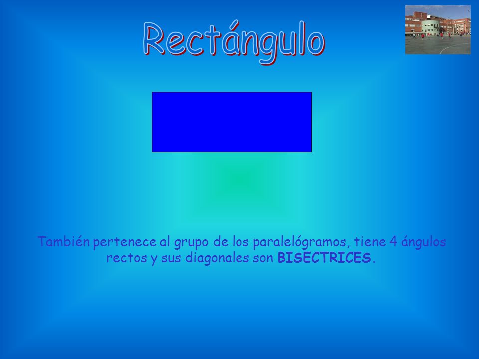 Rectángulo También pertenece al grupo de los paralelógramos, tiene 4 ángulos rectos y sus diagonales son BISECTRICES.