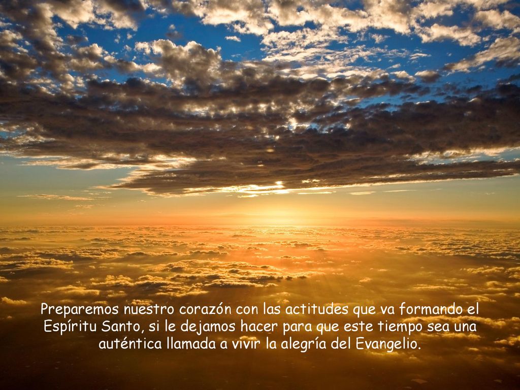 Preparemos nuestro corazón con las actitudes que va formando el Espíritu Santo, si le dejamos hacer para que este tiempo sea una auténtica llamada a vivir la alegría del Evangelio.