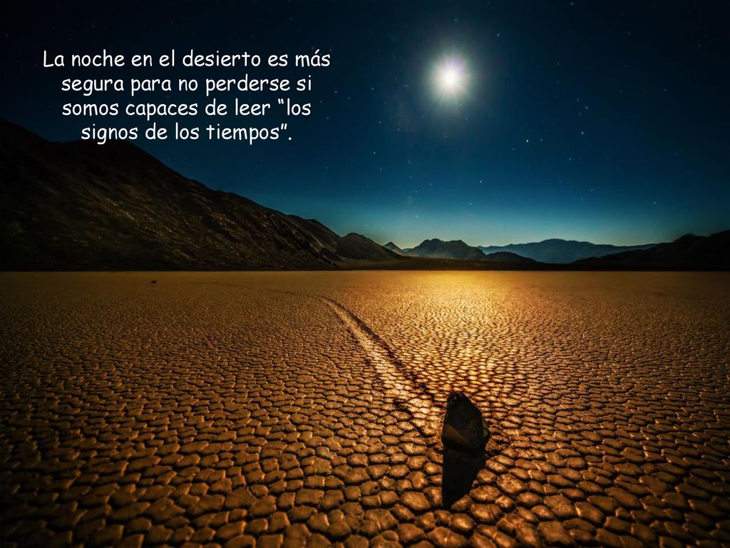 La noche en el desierto es más segura para no perderse si somos capaces de leer los signos de los tiempos .
