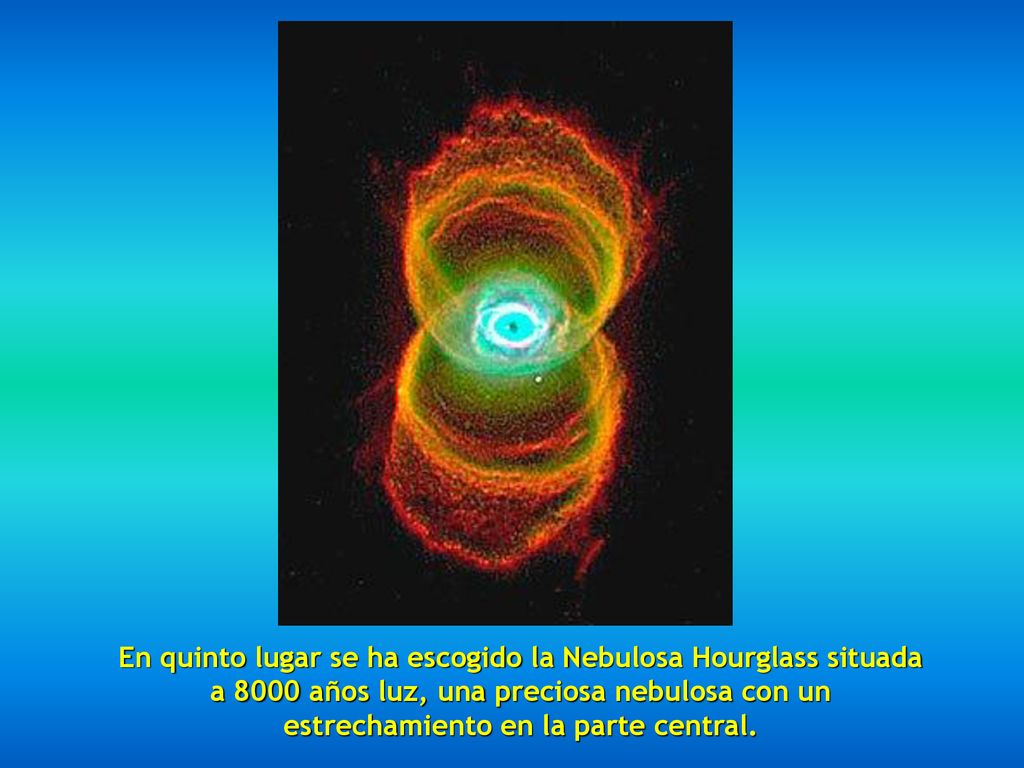 En quinto lugar se ha escogido la Nebulosa Hourglass situada a 8000 años luz, una preciosa nebulosa con un estrechamiento en la parte central.