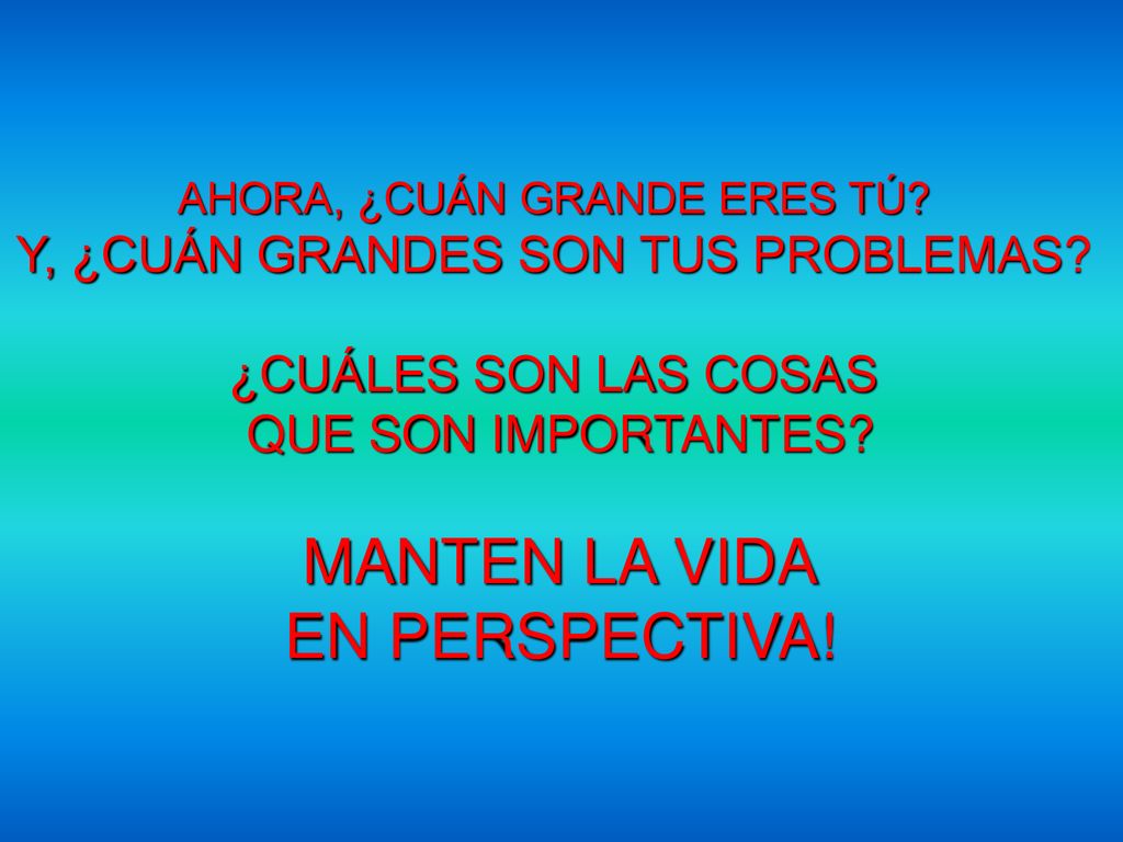 MANTEN LA VIDA EN PERSPECTIVA! Y, ¿CUÁN GRANDES SON TUS PROBLEMAS