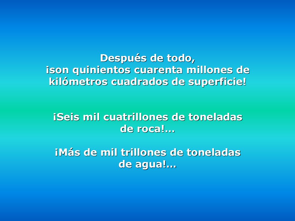 ¡Seis mil cuatrillones de toneladas ¡Más de mil trillones de toneladas