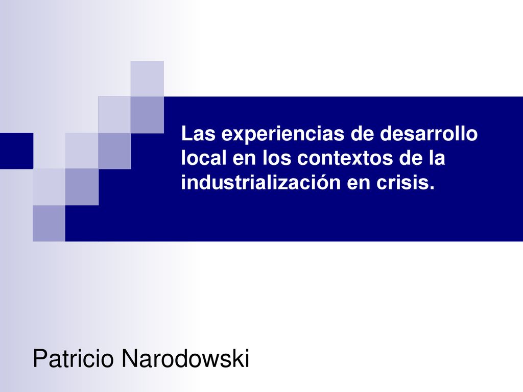 Las experiencias de desarrollo local en los contextos de la industrialización en crisis.