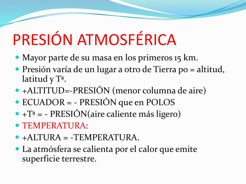 PRESIÓN ATMOSFÉRICA Mayor parte de su masa en los primeros 15 km.