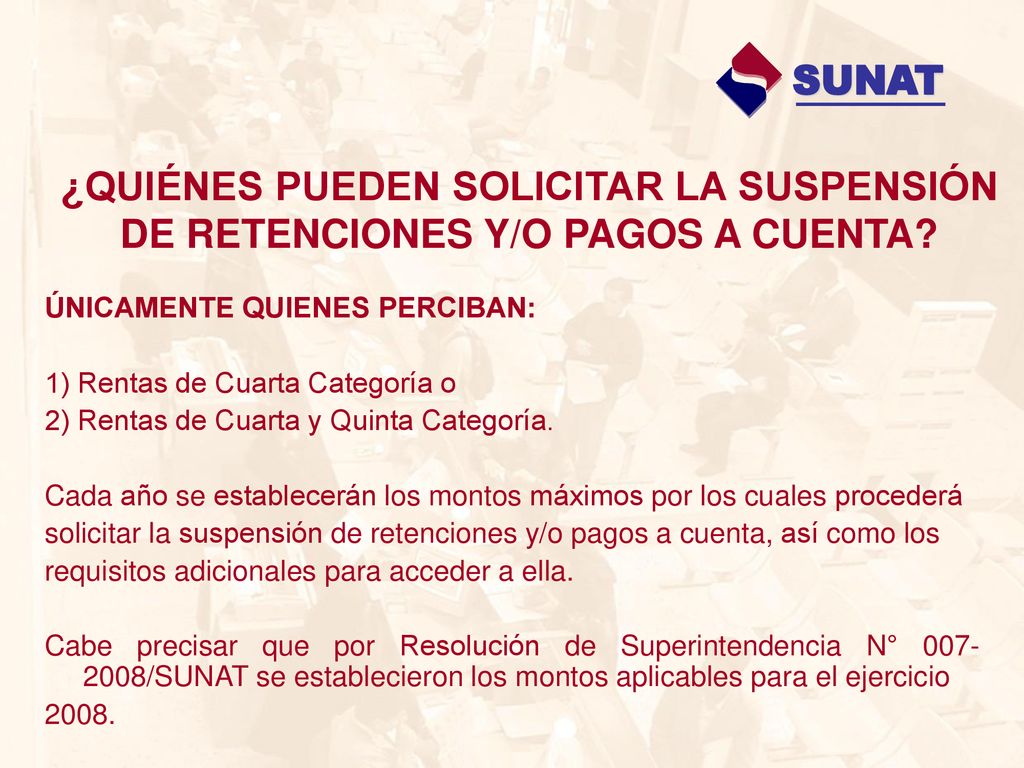 SUNAT ¿QUIÉNES PUEDEN SOLICITAR LA SUSPENSIÓN DE RETENCIONES Y/O PAGOS A CUENTA ÚNICAMENTE QUIENES PERCIBAN: