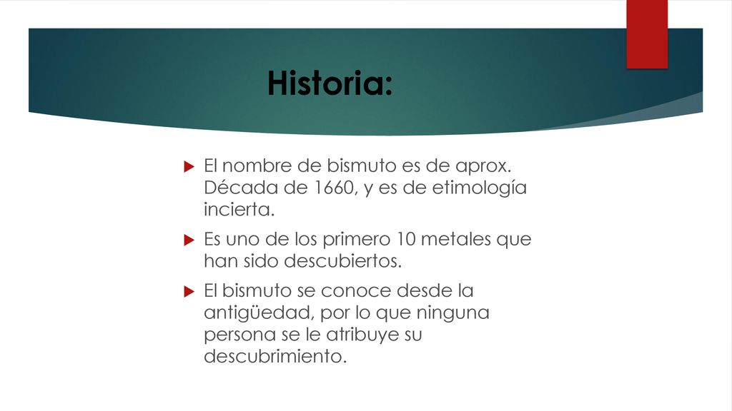 Historia: El nombre de bismuto es de aprox. Década de 1660, y es de etimología incierta.
